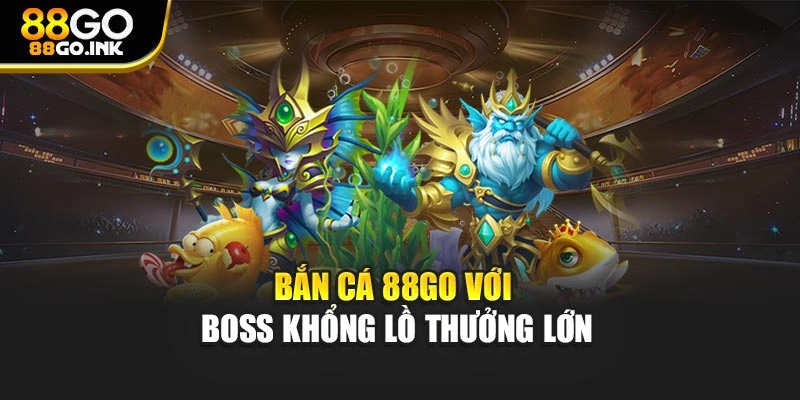 Bắn cá 88GO với boss khổng lồ thưởng lớn