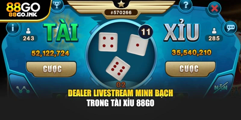 Dealer livestream minh bạch trong tài xỉu 88GO