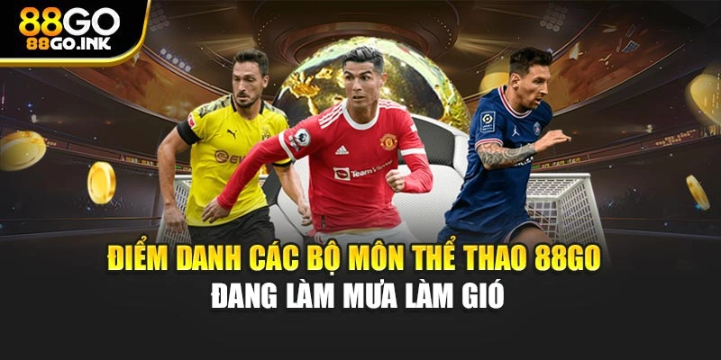 Điểm danh các bộ môn thể thao 88GO đang làm mưa làm gió