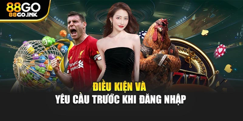 Điều kiện và yêu cầu trước khi đăng nhập