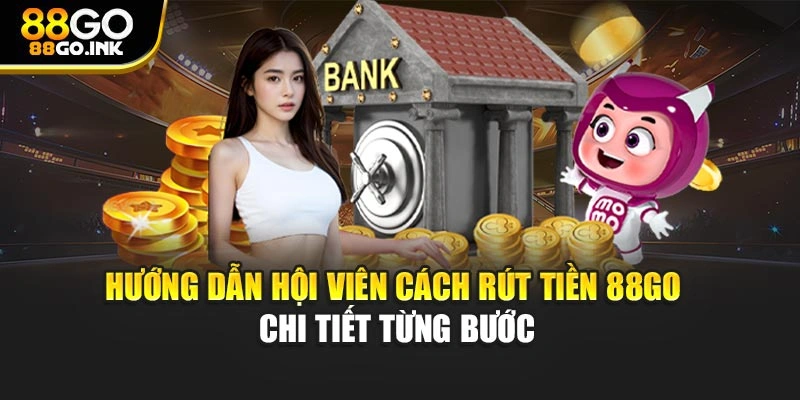 Hướng dẫn hội viên cách rút tiền 88GO chi tiết từng bước