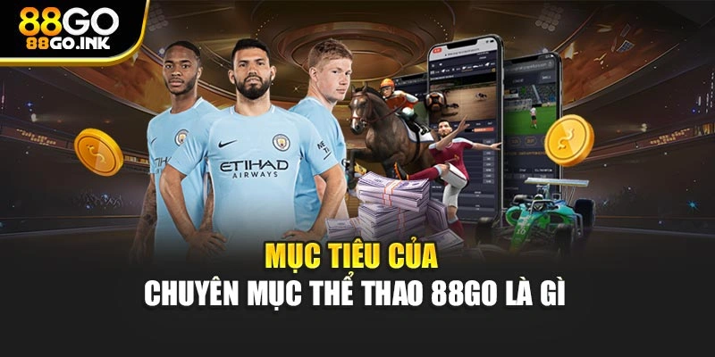 Mục tiêu của chuyên mục thể thao 88GO là gì