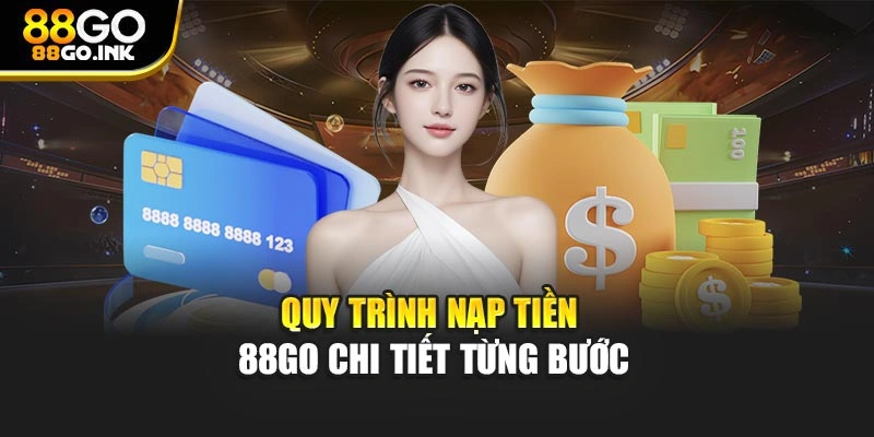 Quy trình nạp tiền 88GO chi tiết từng bước