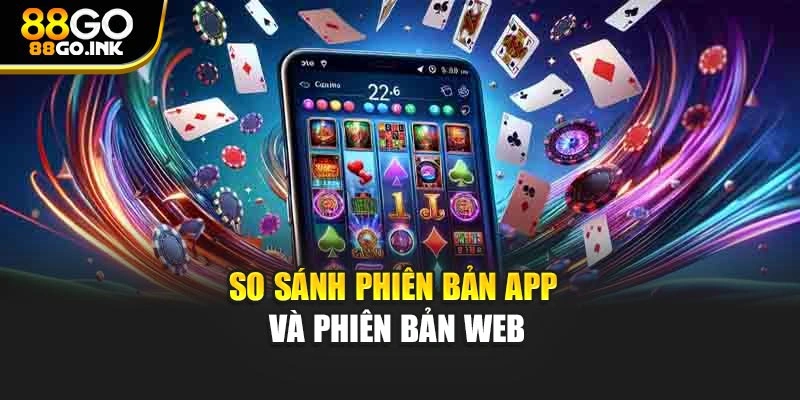 So sánh phiên bản app và phiên bản web