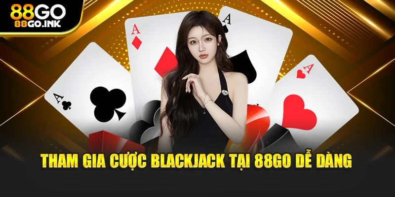 Tham gia cược Blackjack tại 88GO dễ dàng