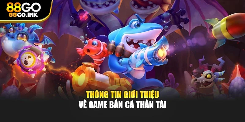 Thông tin giới thiệu về game bắn cá thần tài